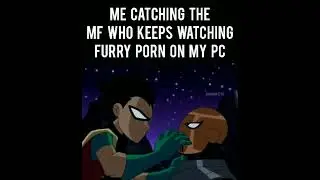 Me catching the MF keeps watching furry porn on my pc