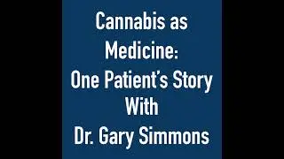 Cannabis as Medicine: One Patient’s Story With Dr. Gary Simmons