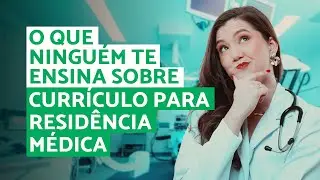 O que Ninguém te Ensina sobre CURRÍCULO para RESIDÊNCIA MÉDICA