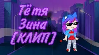 тётя Зина [клип гача клуб]
