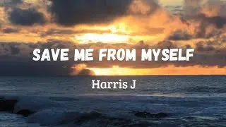 Save Me From Myself- Harris J (lirik lagu)