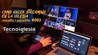 Cómo hacer streaming en la iglesia - Preguntas y Respuestas 