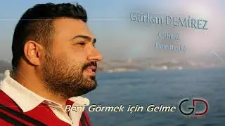 GÜRKAN DEMİREZ - BENİ GÖRMEK İÇİN GELME ( YOGUN DAMAR)
