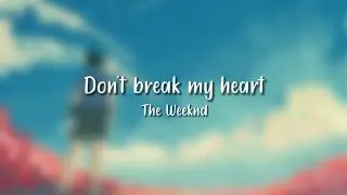 Don't break my heart - The Weeknd (lyrics)