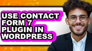How to Use Contact Form 7 Plugin in WordPress 2025 - Easy Guide