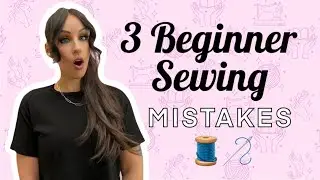 3 Beginner Sewing Mistakes and How To Avoid Them