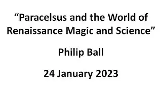 Philip Ball: Paracelsus and the World of Renaissance Magic and Science