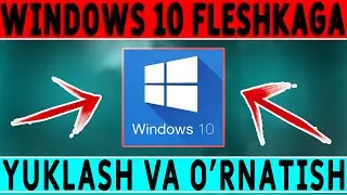 WINDOWS 10 FLESHKAGA YUKLASH VA O'RNATISH / O'ZBEK TILIDA