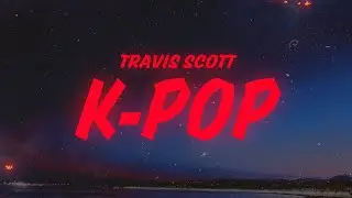 Travis Scott, Bad Bunny & The Weeknd - K-POP (Lyrics/Letra)