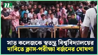 সাত কলেজকে স্বতন্ত্র বিশ্ববিদ্যালয়ের দাবিতে ক্লাস-পরীক্ষা বর্জনের ঘোষণা | 7 College | NTV News