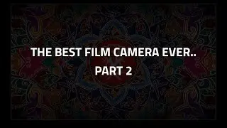 The Best Film Camera Ever ..part two