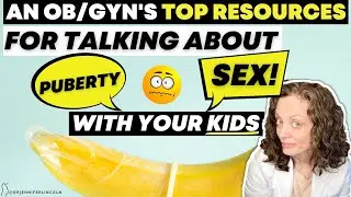 OB/GYN’s top resources for talking PUBERTY and SEX with your kids!