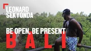 Leonard Sekyonda: “Be Open, Be Present” (Bali, Indonesia) Episode 8