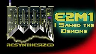 DooM Resynthesized - E2M1 I Sawed the Demons