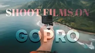 Creating CINEMATIC FILMS Shot Entirely on GOPRO! *5 Tips