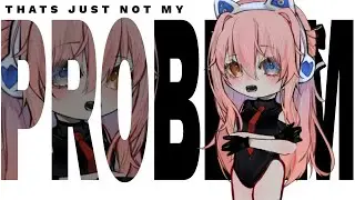 THATS JUST NOT MY PROBLEM | Gacha Meme