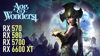 Age of Wonders 4 - RX 570 4GB | RX 580 | RX 6600 XT | RX 5700 | Performance test