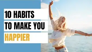 10 Habits To Increase Your Happiness