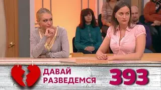 ДАВАЙ РАЗВЕДЕМСЯ | Серия 393