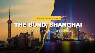 The Bund, Shanghai – Where History Meets the Future | Cinematic Travel Documentary