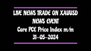 Live News Trade on XAUUSD Core PCE Price Index mm 31-05-24