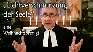 "Lichtverschmutzung der Seele" - eine Weihnachtspredigt Heiligabend 2023