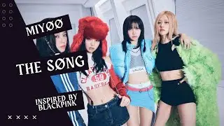 MIYØØ - THE SONG (INSPIRED BY BLACKPINK)