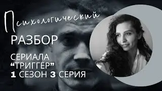 Разбор сериала «Триггер» 1 сезон 3 серия, психологический разбор фильма.
