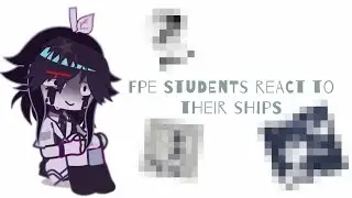 〘📃🏫〙 FPE Students React to Their Ships || My AU? || Gacha Club || not.rilynn_
