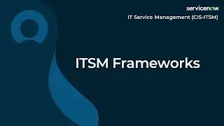 [033] ITSM Frameworks | ServiceNow ITSM (ServiceNow ITSM Exam Prep)