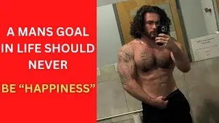 Why every man should stop chasing happiness
