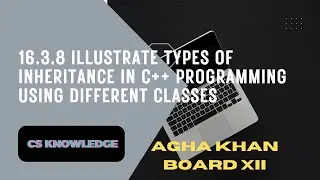 16.3.8 Illustrate Types of Inheritance in C++ Programming Using Different Classes | Agha Khan Board