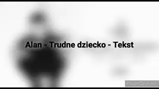 Alan - Trudne dziecko - Tekst