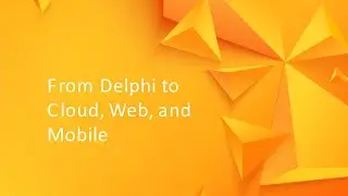 From Delphi to Cloud, Web, and Mobile