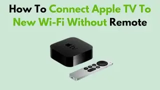 How To Connect Apple TV To New Wi-Fi Without Remote