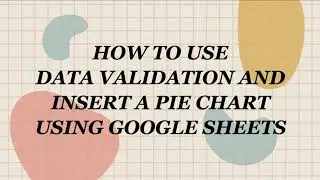 How to use Data Validation and insert a Pie Chart using Google Sheets