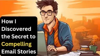 How I Discovered the Secret to Compelling Email Stories