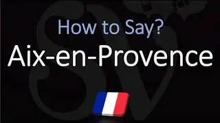 How to Pronounce Aix en Provence? French Pronunciation