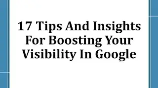 Search Engine Optimization: 17 Tips And Insights For Boosting Your Visibility In Google