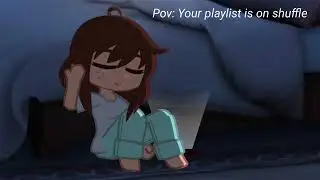 Pov: Your playlist is on shuffle