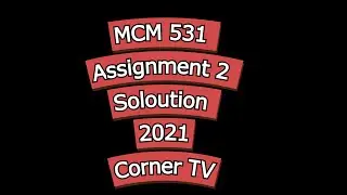MCM 531 Assignment 2 Solution |MCM 531 2021 | VU Assignment Solution | Virtual University|Corner TV✅