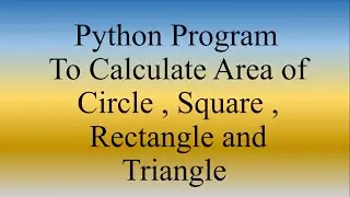 Python Lecture 15 | Python Program to calculate Area of Circle ,Square,Rectangle and Triangle