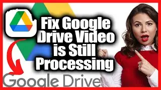 How to Fix Google Drive Video is Still Processing in 2022