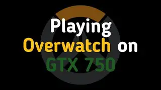 Playing Overwatch on Gtx 750 ti (2gb) | Gameplay & Settings