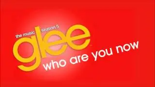 Glee - Who Are You Now
