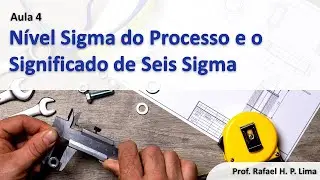 Capabilidade do Processo (Aula 4) - Nível Sigma do Processo e o Significado de Seis Sigma