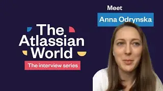 The Atlassian World Interview Series - Anna Odrynska
