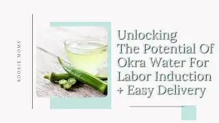 Unlocking The Potential Of Okra Water For Labor Induction + Easy Delivery
