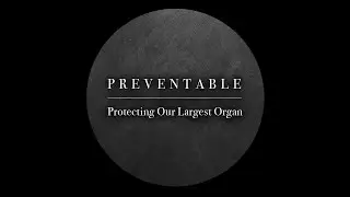 PREVENTABLE: PROTECTING OUR LARGEST ORGAN - DOCUMENTARY