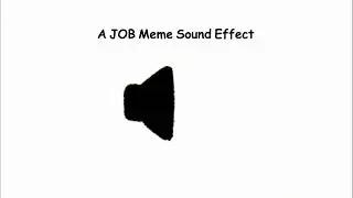 A JOB  Meme Sound Effect